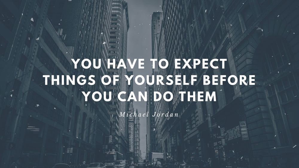 Michael Jordan Presentation Quote: You have to expect things of yourself before you can do them