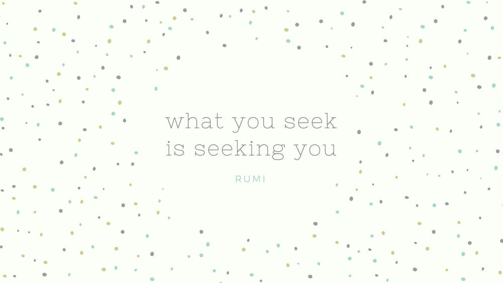 Presentation Quote example from Rumi: what you seek is seeking you